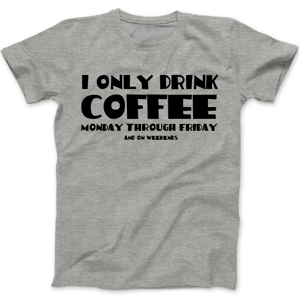 Funny Coffee Tshirt for Men & Women - Drink Coffee Monday Through Friday and Weekends - Cute Coffee Lover Gift Tee - Perfect for Office, Casual Wear & Coffee Dates