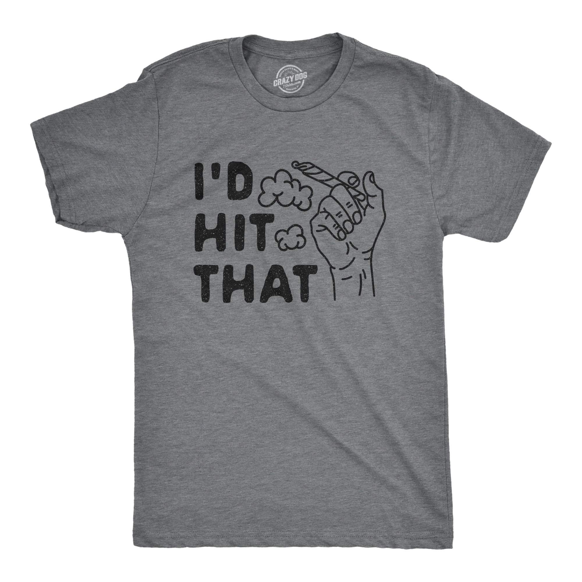 Funny Marijuana Joint 420 Graphic T-Shirt for Men - Crazy Dog T-Shirts | I'd Hit That Tee - Perfect for Stoner Parties & 420 Celebrations