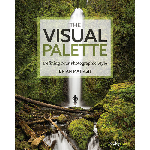 The Visual Palette: Defining Your Photographic Style by Brian Matiash - Photography Guide Book for Beginners & Professionals | Perfect for Landscape, Portrait & Street Photography