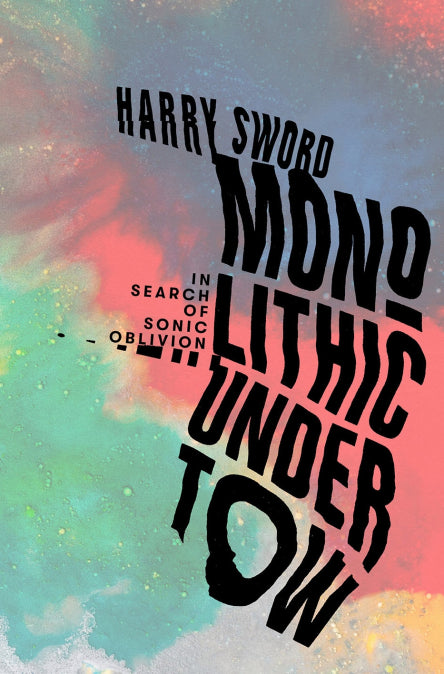 Monolithic Undertow: In Search of Sonic Oblivion by Harry Sword - Psychedelic Music Exploration & Underground Sound Culture - Perfect for Music Lovers, Audiophiles and Alternative Culture Enthusiasts