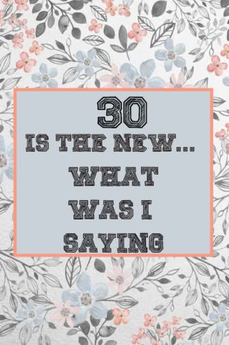 Funny 30th Birthday Notebook for Women & Girls - Personalized Cute Gift Idea for Her & Friends | 30 is the New... What Was I Saying? | Perfect Birthday Journal, Diary & Memo Book for 30-Year-Old Women - Great for Office, School & Home Use