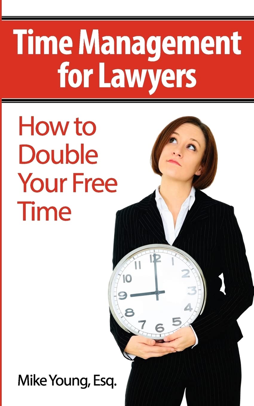 Time Management for Lawyers: Effective Strategies to Double Your Free Time | Boost Productivity & Work-Life Balance for Legal Professionals