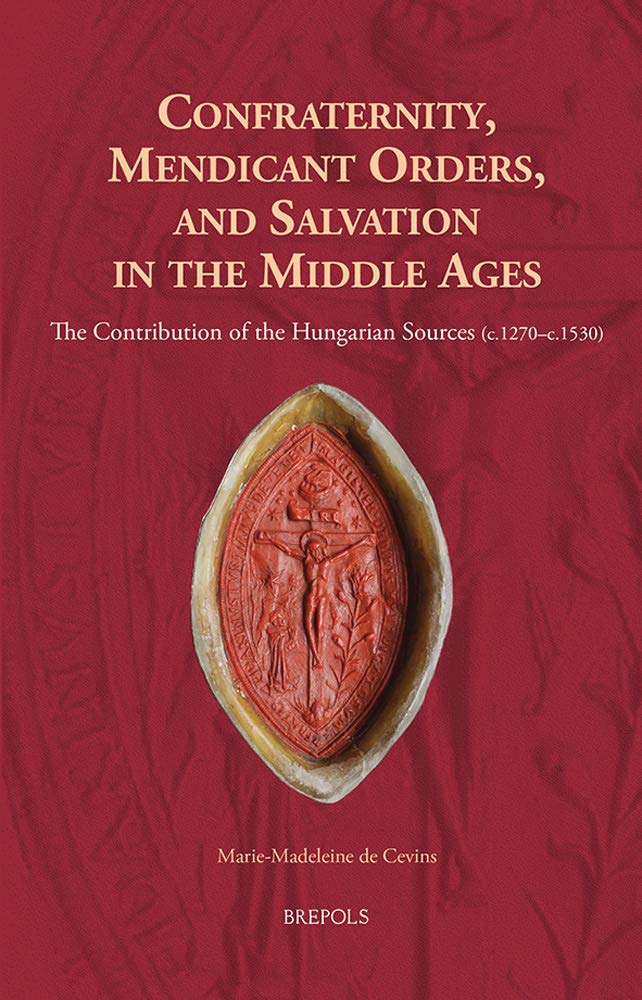 Medieval Salvation & Mendicant Orders: Hungarian Sources (1270-1530) - Europa Sacra | Historical Research & Academic Study for Medieval Christianity Scholars