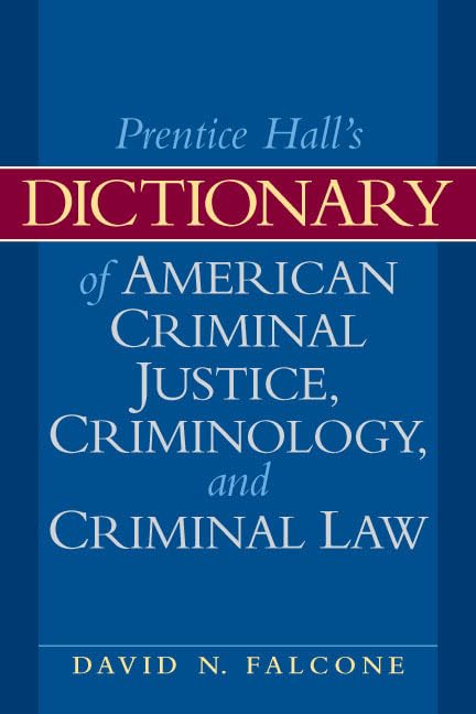 Dictionary of American Criminal Justice, Criminology & Law - Essential Legal Reference for Students, Lawyers & Law Enforcement Professionals | Study, Research & Courtroom Use