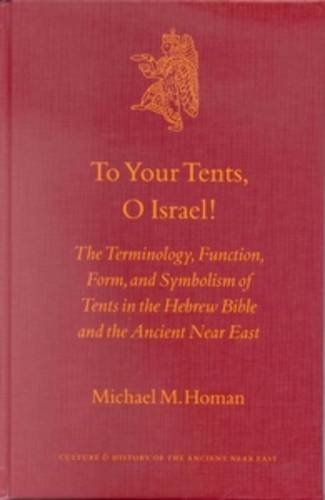 To Your Tents, O Israel!: The Terminology, Function, Form, and Symbolism of Tents in the Hebrew Bible & Ancient Near East | Culture & History of ANE | Biblical Archaeology Research & Academic Study