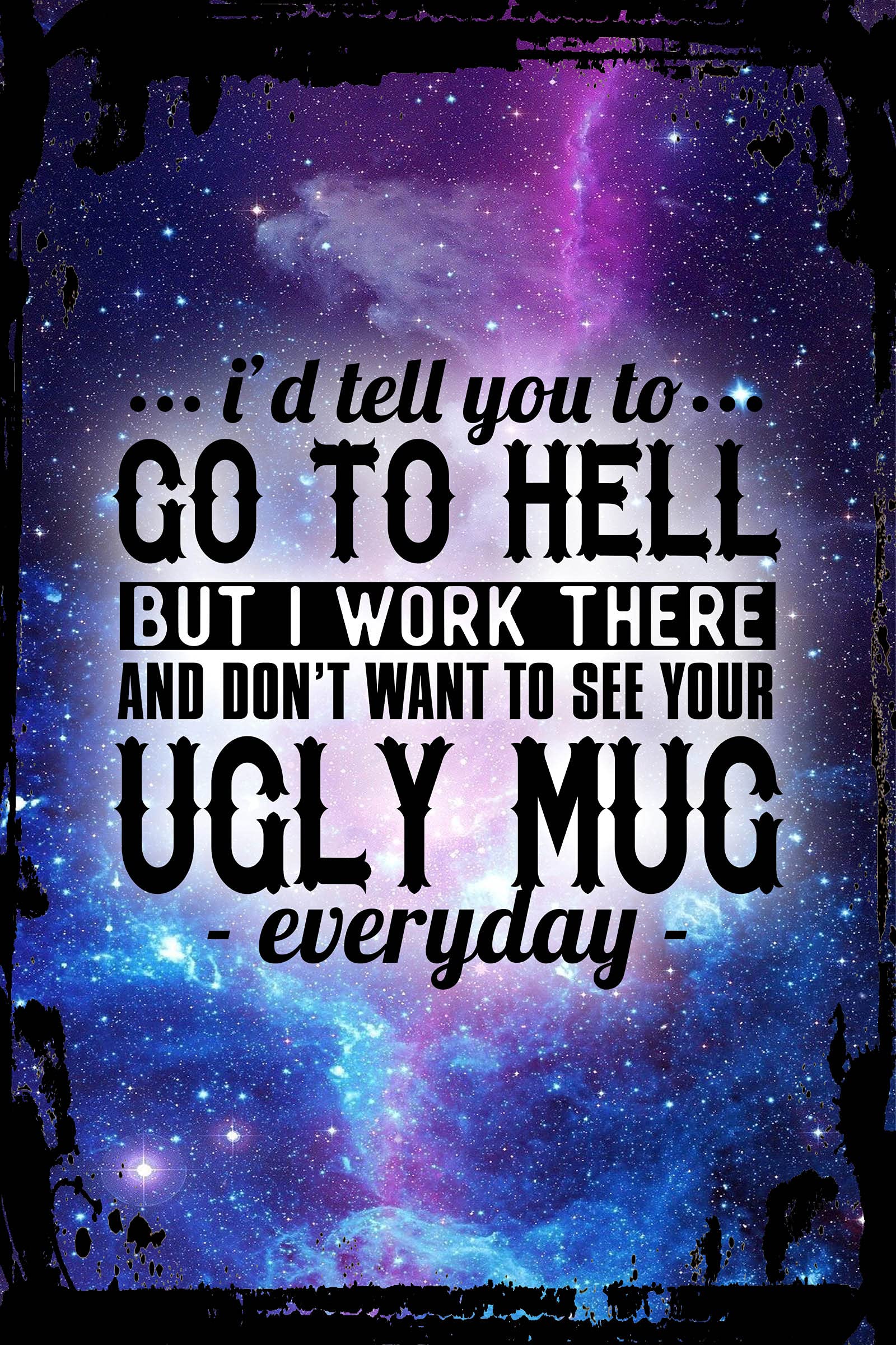 Funny Galaxy Inspirational Metal Wall Art - 'I'd Tell You to Go to Hell But I Work There & Don't Want to See Your Ugly Mug' - Office Decor, Home Decor, Unique Gift for Coworkers & Bosses - Perfect for Office, Man Cave & Home Bar Decor