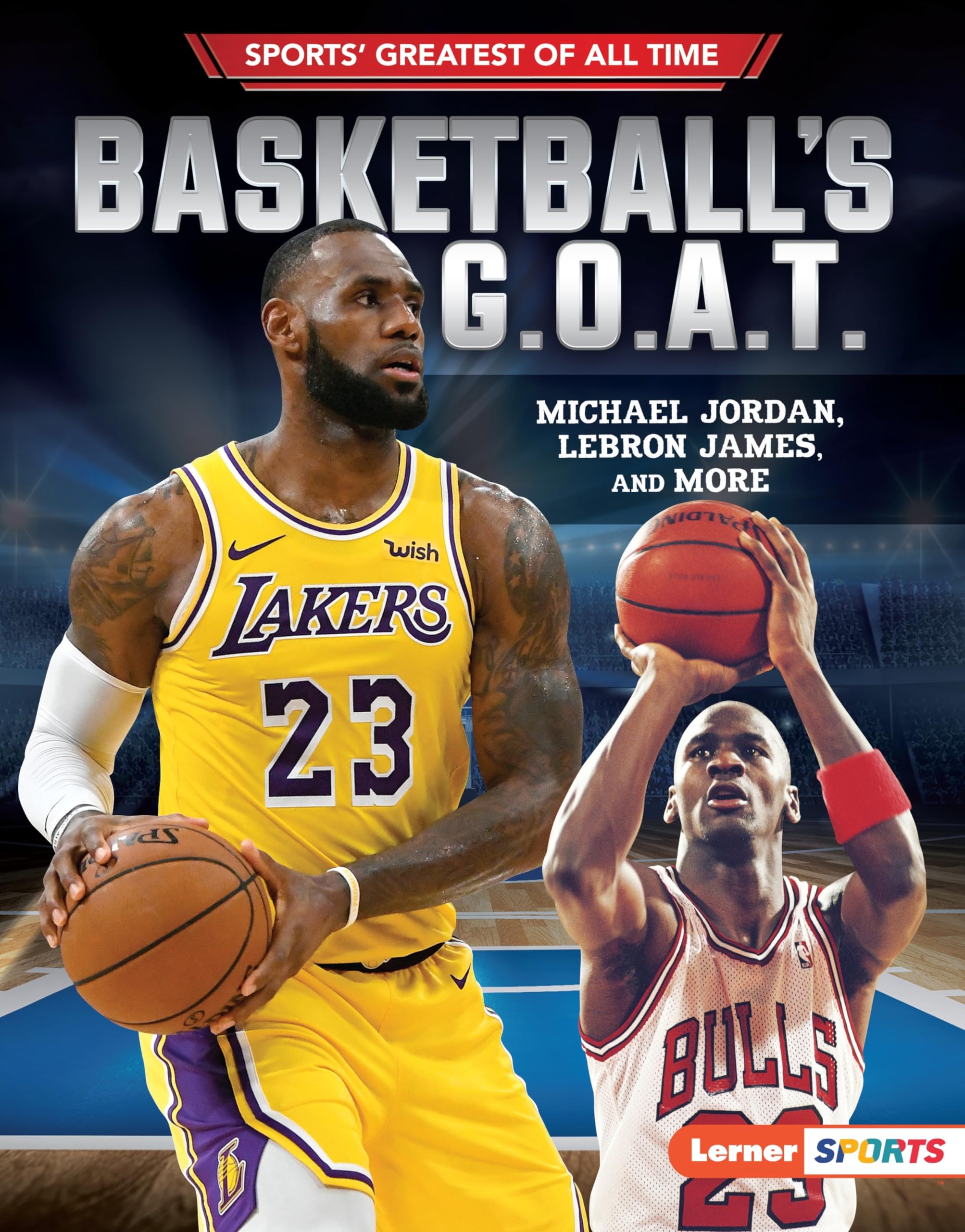 Basketball's Greatest of All Time: Michael Jordan vs LeBron James - NBA Legends Comparison | Sports History Book for Basketball Fans & Collectors