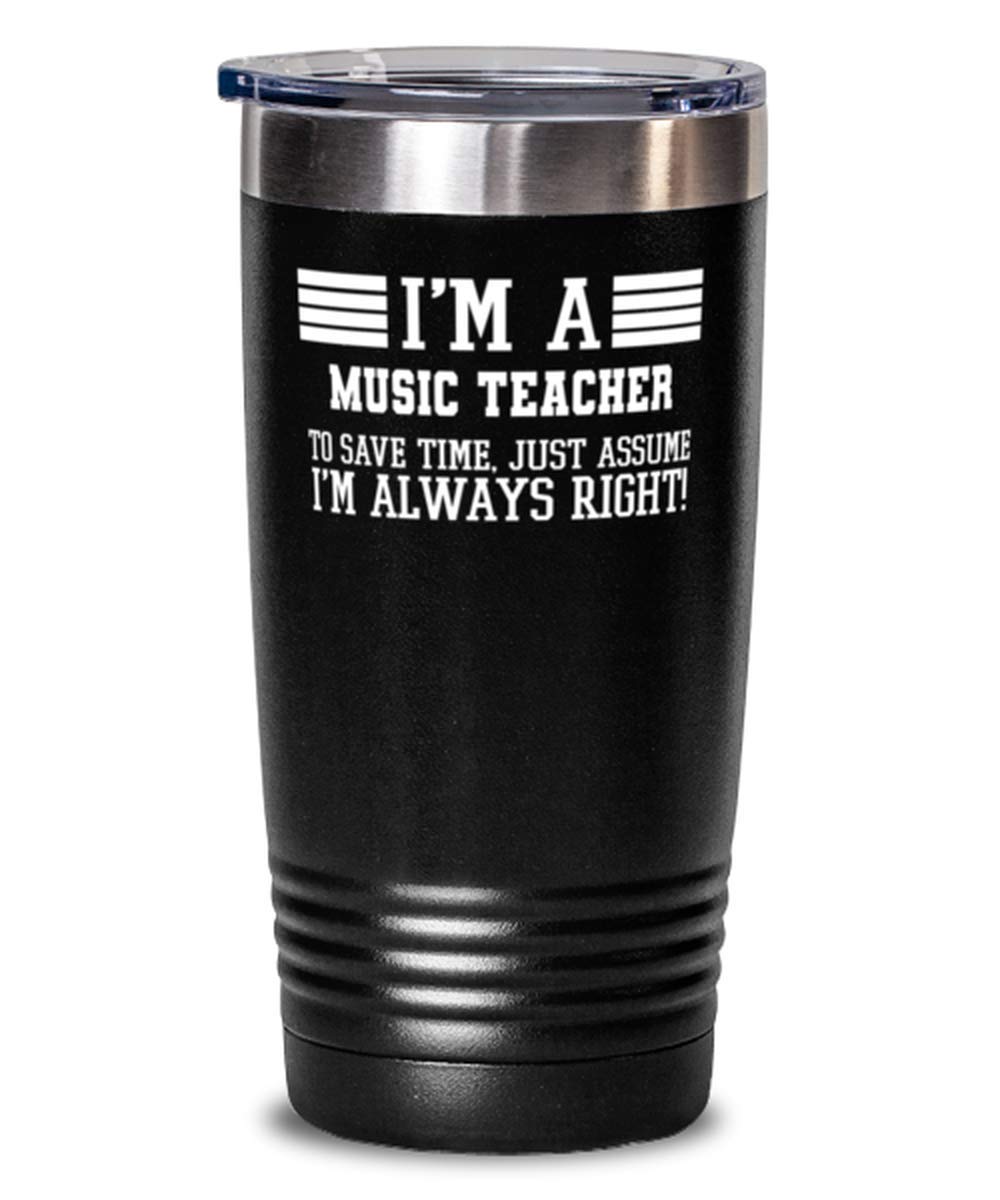 Funny Music Teacher Tumbler - 'Just Assume I'm Always Right' Insulated Stainless Steel Coffee Mug - Perfect Gift for Music Educators, Coworkers & Bosses - Great for School, Studio & Office Use