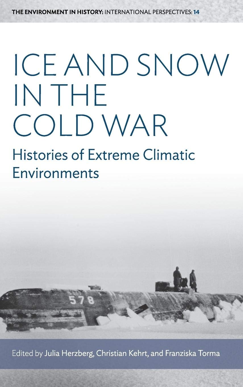 Ice and Snow in the Cold War: Environmental Histories of Extreme Climates - Academic Book on Polar Regions & Geopolitics | Perfect for Historians, Climate Researchers & Political Science Students