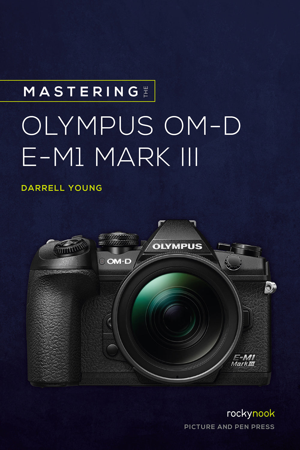 Mastering the Olympus OM-D E-M1 Mark III Camera Guide by Darrell Young - Professional Photography Tips for Travel, Wildlife & Sports Shooting
