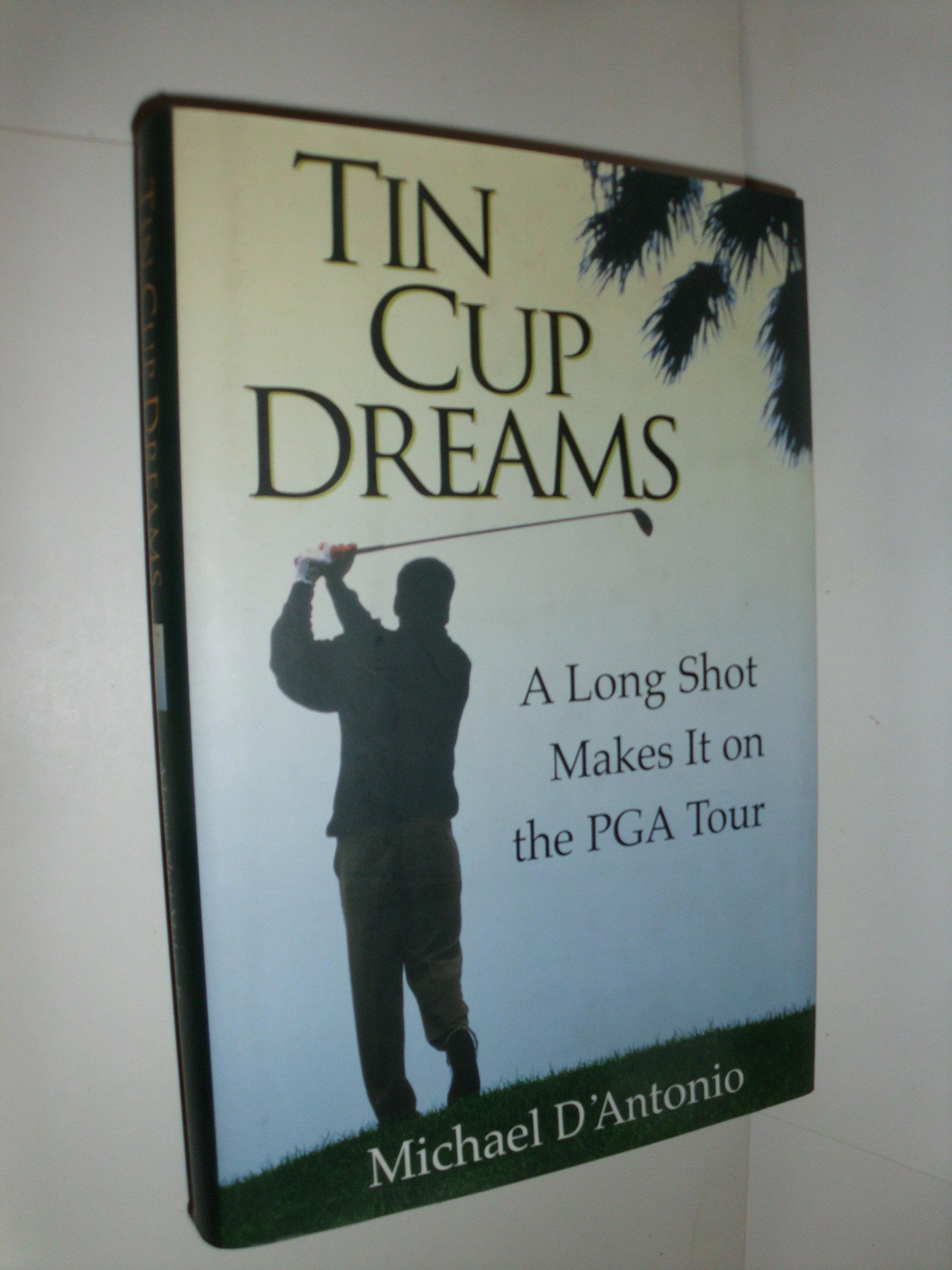 Tin Cup Dreams: A Long Shot Makes It on the PGA Tour - Inspirational Golf Story for Aspiring Players & Sports Fans