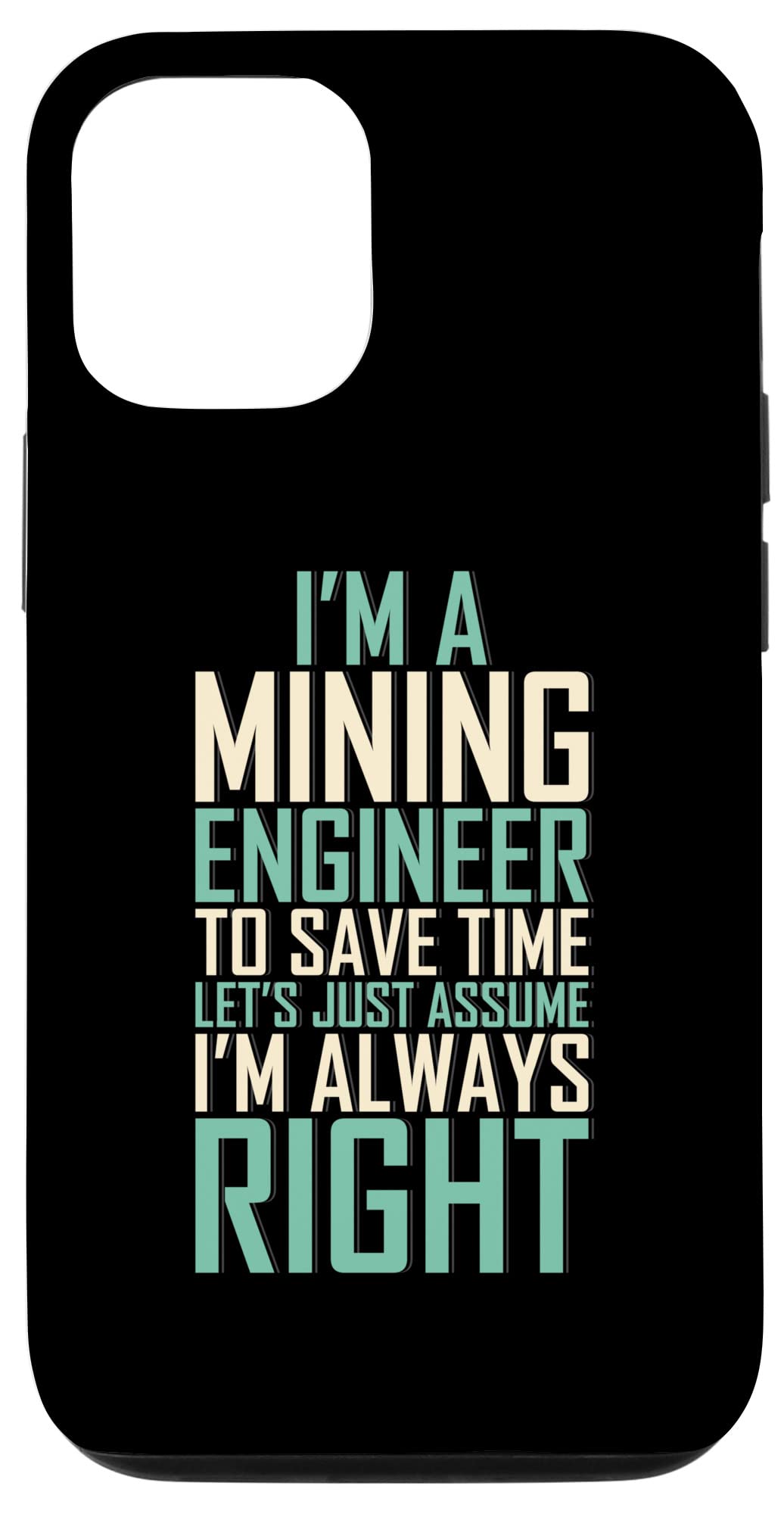iPhone 12/12 Pro Mining Engineer Case - Funny 'I'm Always Right' Engineering Apparel Phone Cover - Perfect for Engineers, Miners & Tech Professionals at Work or Daily Use