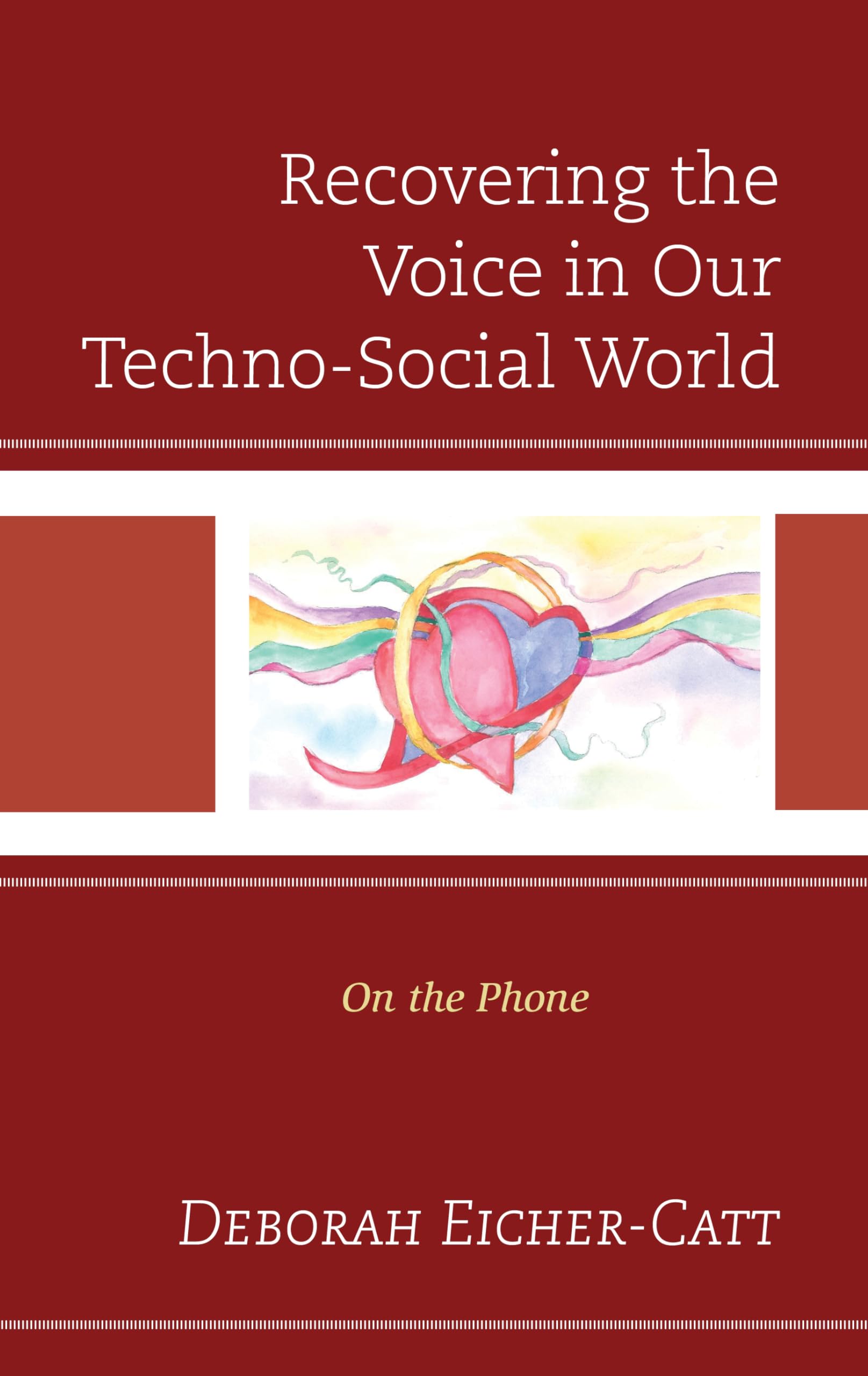 Recovering the Voice in Our Techno-Social World: On the Phone - Exploring Digital Communication & Human Connection for Modern Relationships