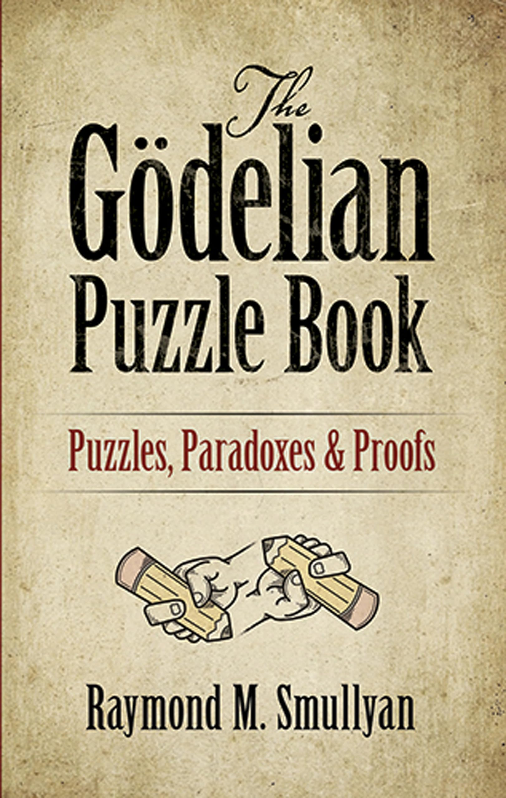 The Gödelian Puzzle Book: Puzzles, Paradoxes and Proofs - Dover Math Games & Puzzles | Brain Teasers for Adults, Logic Lovers & Math Enthusiasts | Perfect for Classroom, Study Groups & Mental Exercise