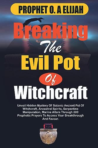 Breaking the Evil Pot of Witchcraft: Uncover Hidden Mysteries of Satanic Ancient Witchcraft Pots, Ancestral Spirits & Serpentine Manipulation - 200 Prophetic Prayers for Spiritual Protection & Divine Connection | Perfect for Spiritual Cleansing, Ancestral Healing & Breaking Curses