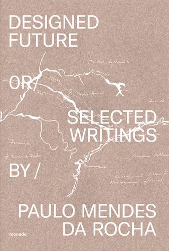 Designed Future: Selected Writings by Paulo Mendes da Rocha | Architecture Book for Designers & Students | Perfect for Studio Inspiration & Academic Research