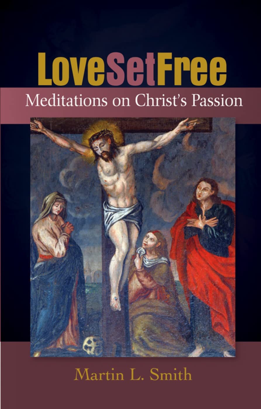 Love Set Free: Meditations on the Passion According to Saint John - Christian Devotional Book for Lent & Easter Bible Study