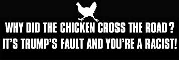 Funny Political Bumper Sticker - 'Why Did The Chicken? It's Trump's Fault' - Anti-Liberal Humor for Cars, Trucks & Laptops - Great for Conservatives, Satire Fans & Election Season