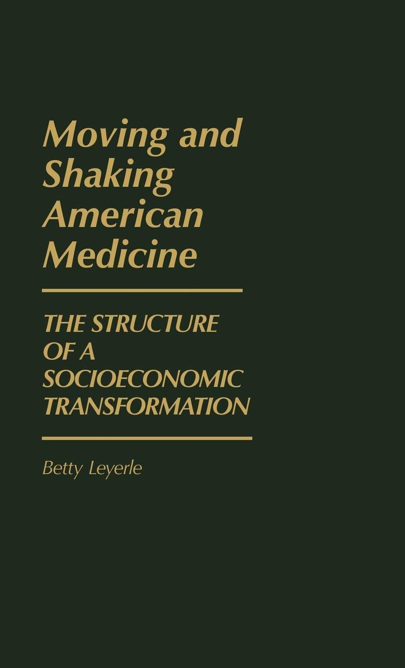 Moving and Shaking American Medicine: The Structure of a Socioeconomic Transformation - Contributions in Economics & Economic History Book | Healthcare System Analysis, Medical Industry Evolution | Perfect for Researchers, Policy Makers & Economic Historians