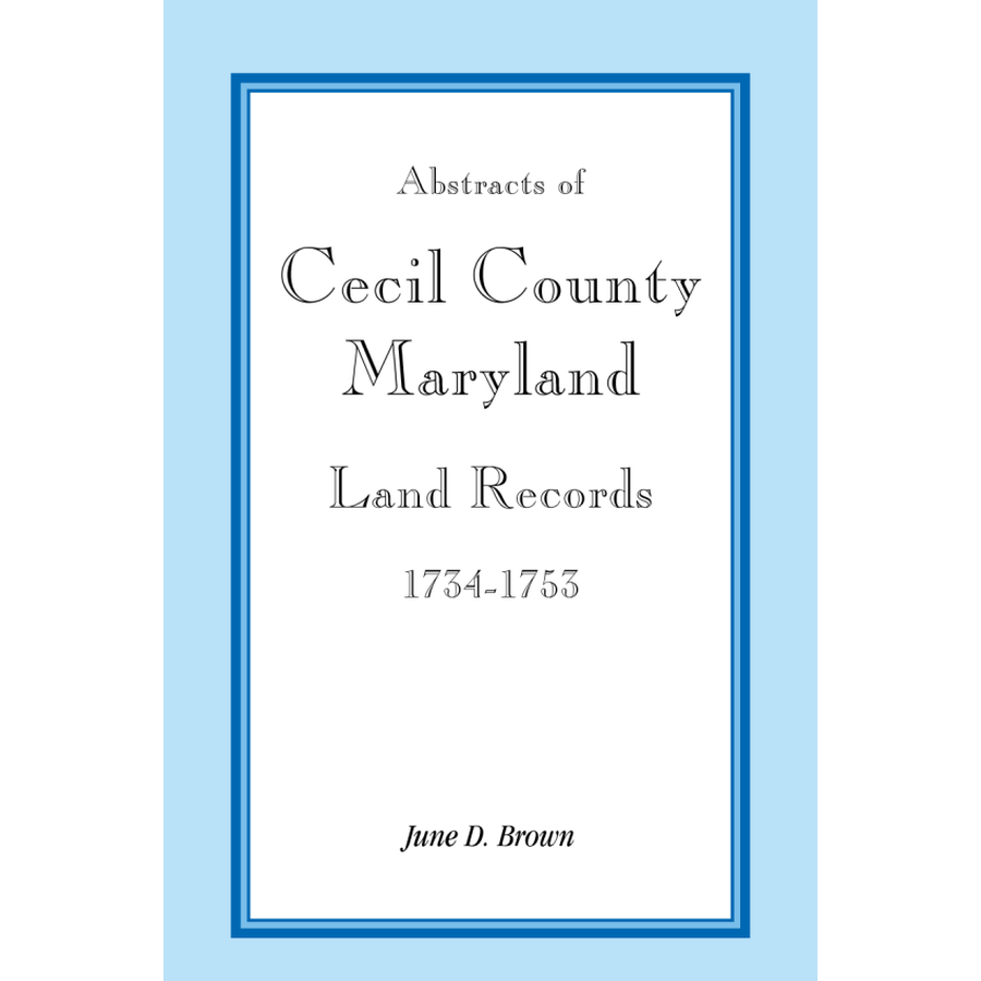 Abstracts of Cecil County Maryland Land Records 1734-1753 | Historical Genealogy Research & Property Deed Documents for Ancestry & Family History Studies
