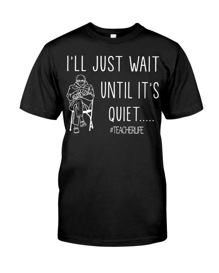 Funny Teacher Shirt - 'I'll Just Wait Until It's Quiet' Saying - Gift for Educators - T-Shirt, Tank Top, Hoodie & Sweatshirt for Men & Women - Perfect for Classroom, Teacher Appreciation & School Events - Black