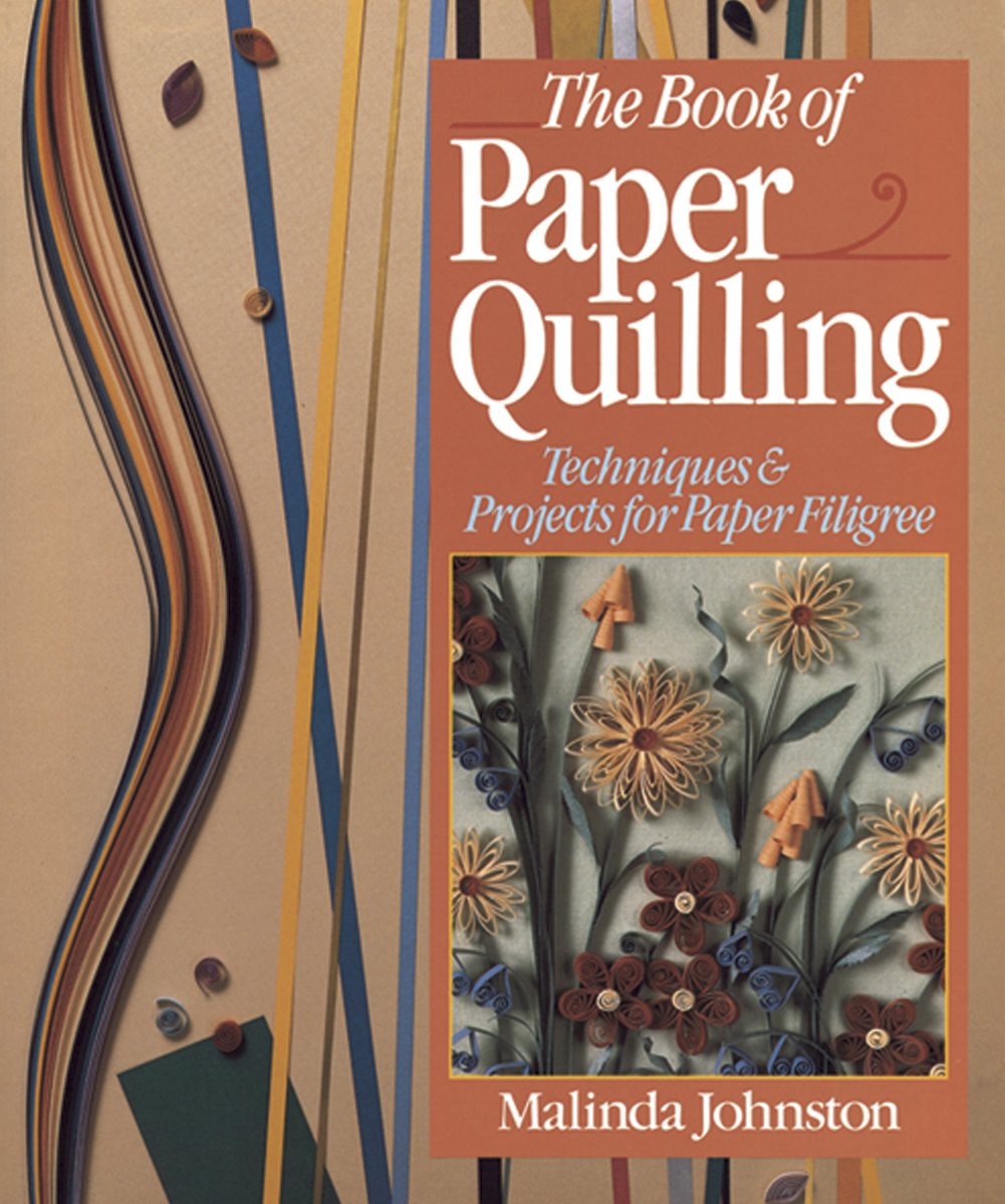 The Book of Paper Quilling: Step-by-Step Guide for Beginners to Create Beautiful Handmade Cards & Home Decor – Perfect for DIY Gifts, Scrapbooking, and Craft Projects