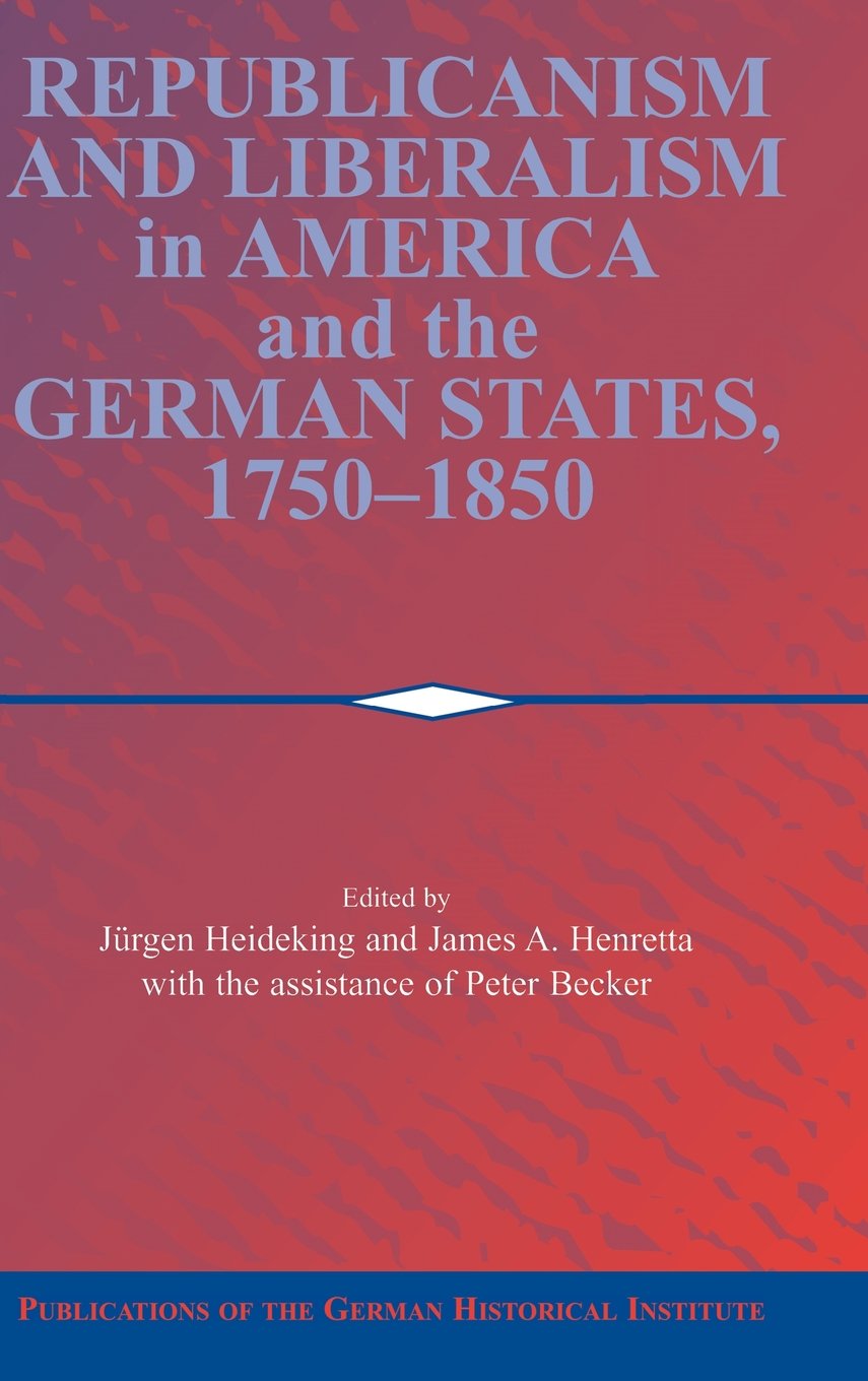 Republicanism and Liberalism in America and Germany 1750-1850 - German Historical Institute Book | Political History Academic Research for Scholars & Students