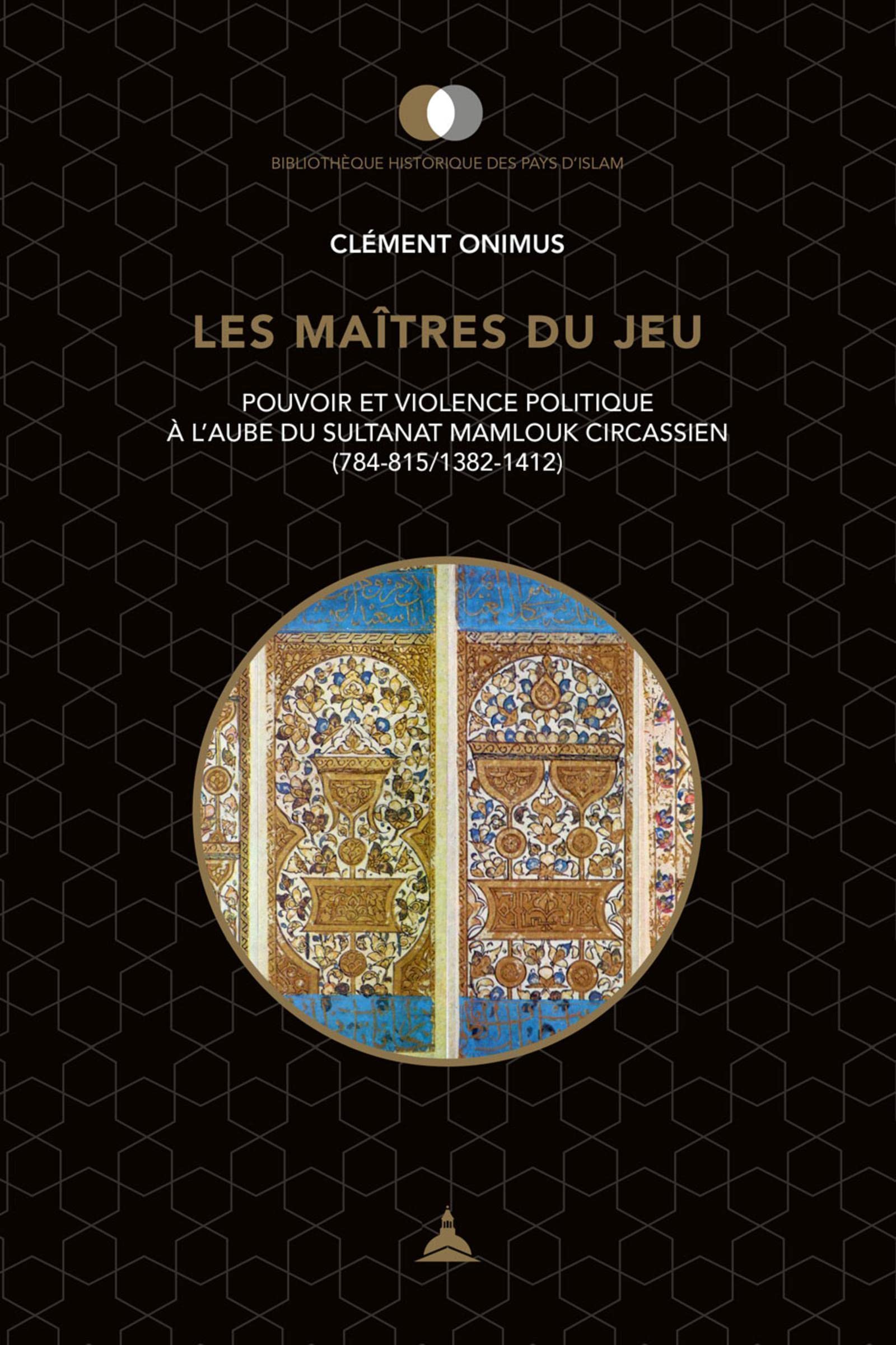 The Masters of the Game: Power and Political Violence at the Dawn of the Circassian Mamluk Sultanate (784-815/1382-1412) - Historical Study for Scholars, Researchers & History Enthusiasts