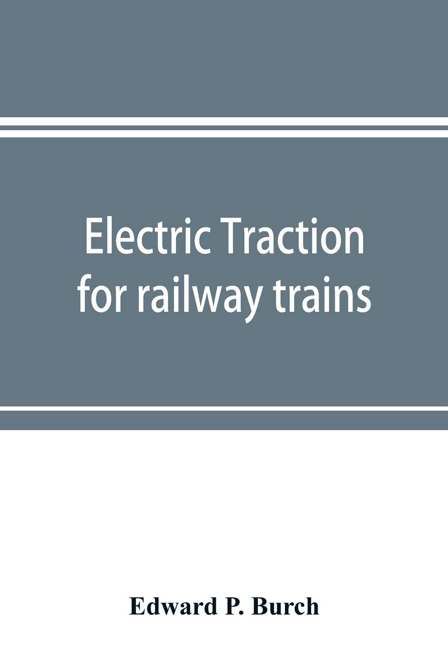 Electric Traction for Railway Trains: Essential Guide for Students, Engineers & Motive Power Superintendents | Railway Electrification Technology Book | Perfect for Academic Studies & Professional Engineering Reference