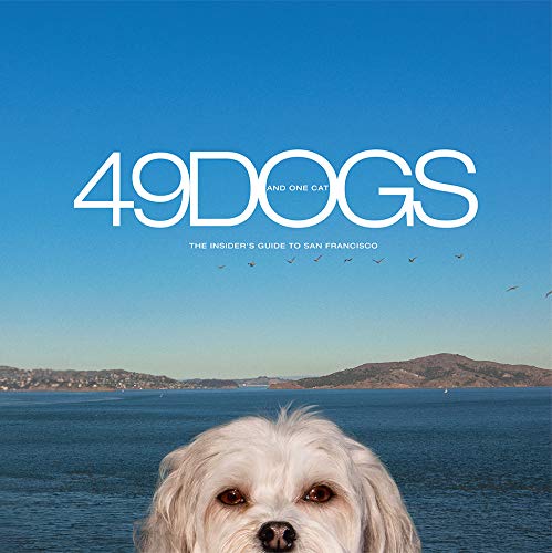49 Dogs and One Cat: The Insider's Guide to San Francisco Travel Book - Perfect for Tourists, Locals & Pet Lovers Exploring California