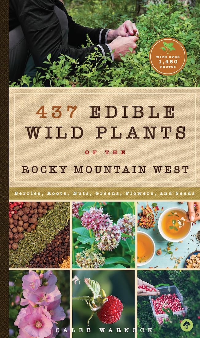 437 Edible Wild Plants of the Rocky Mountain West: Berries, Roots, Nuts, Greens, Flowers & Seeds - Foraging Guide, Survival Food & Outdoor Cooking
