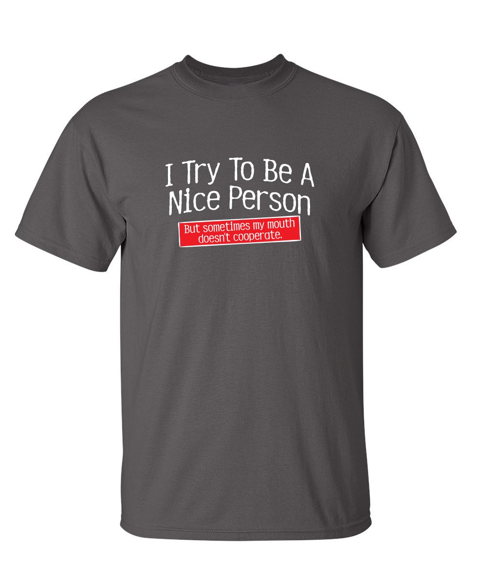 Funny Sarcastic Graphic Novelty T-Shirt - I Try To Be A Nice Person - Perfect for Casual Wear, Gifts & Humorous Occasions