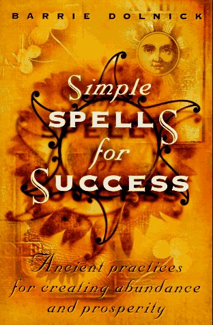 Simple Spells for Success: Ancient Practices to Create Abundance & Prosperity | Manifest Wealth & Good Fortune in Daily Life, Career & Relationships