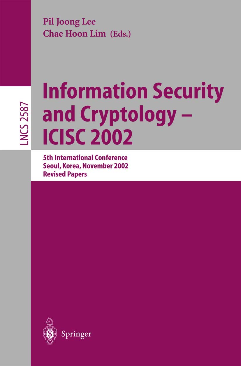 ICISC 2002: 5th International Conference on Information Security and Cryptology Proceedings - Revised Papers (Lecture Notes in Computer Science 2587) | Seoul Korea Conference | Cybersecurity Research | Academic Cryptography Resources for Researchers & Professionals