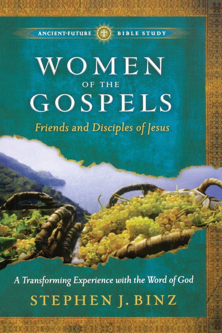 Women of the Gospels: Friends and Disciples of Jesus - Ancient-Future Bible Study Book for Women's Christian Groups & Personal Devotion