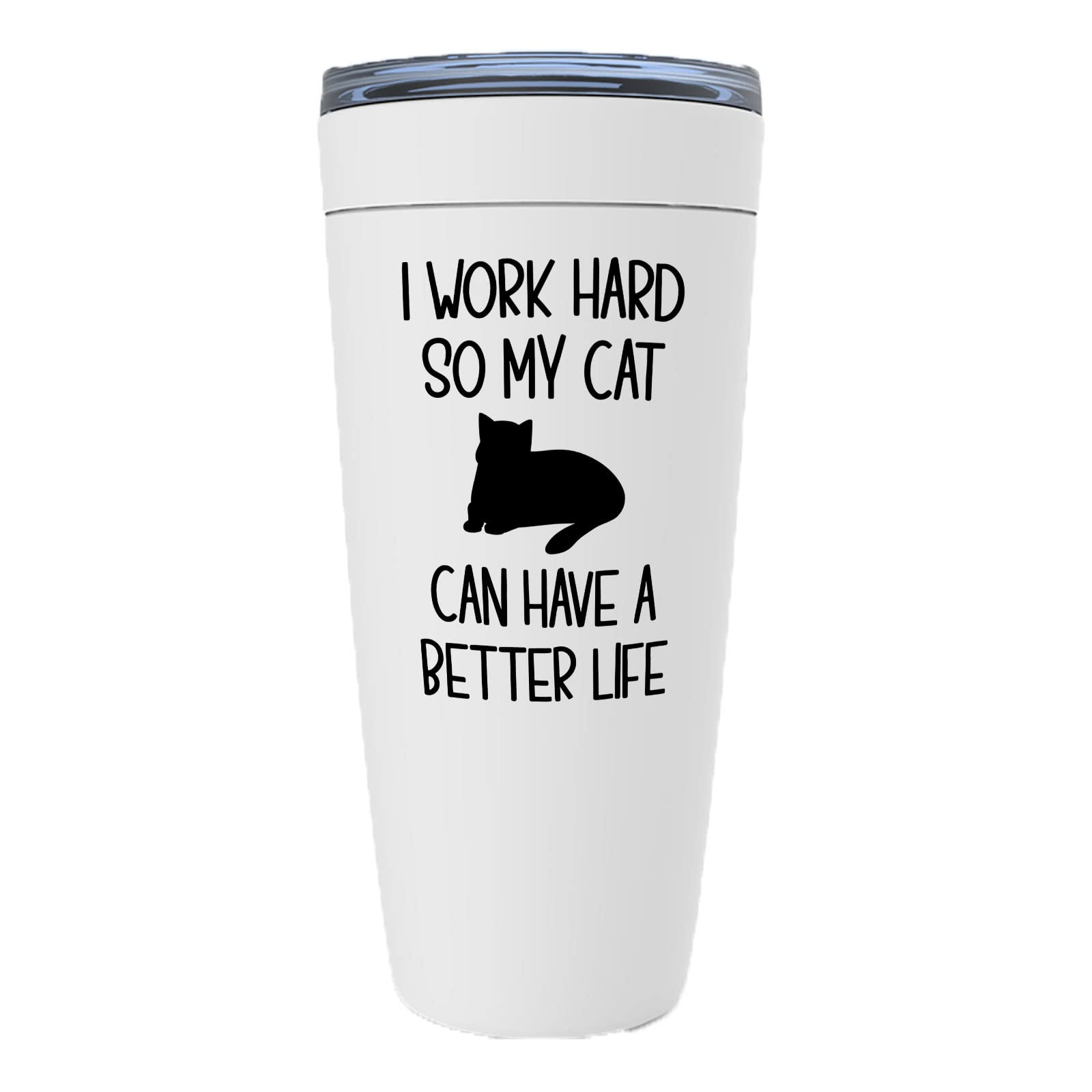 20oz Funny Sarcasm White Tumbler - Work Hard So My Cat Has a Better Life - Perfect Gift for Cat Lovers, Cat Moms & Besties - Great for Office, Home & Coffee Shops