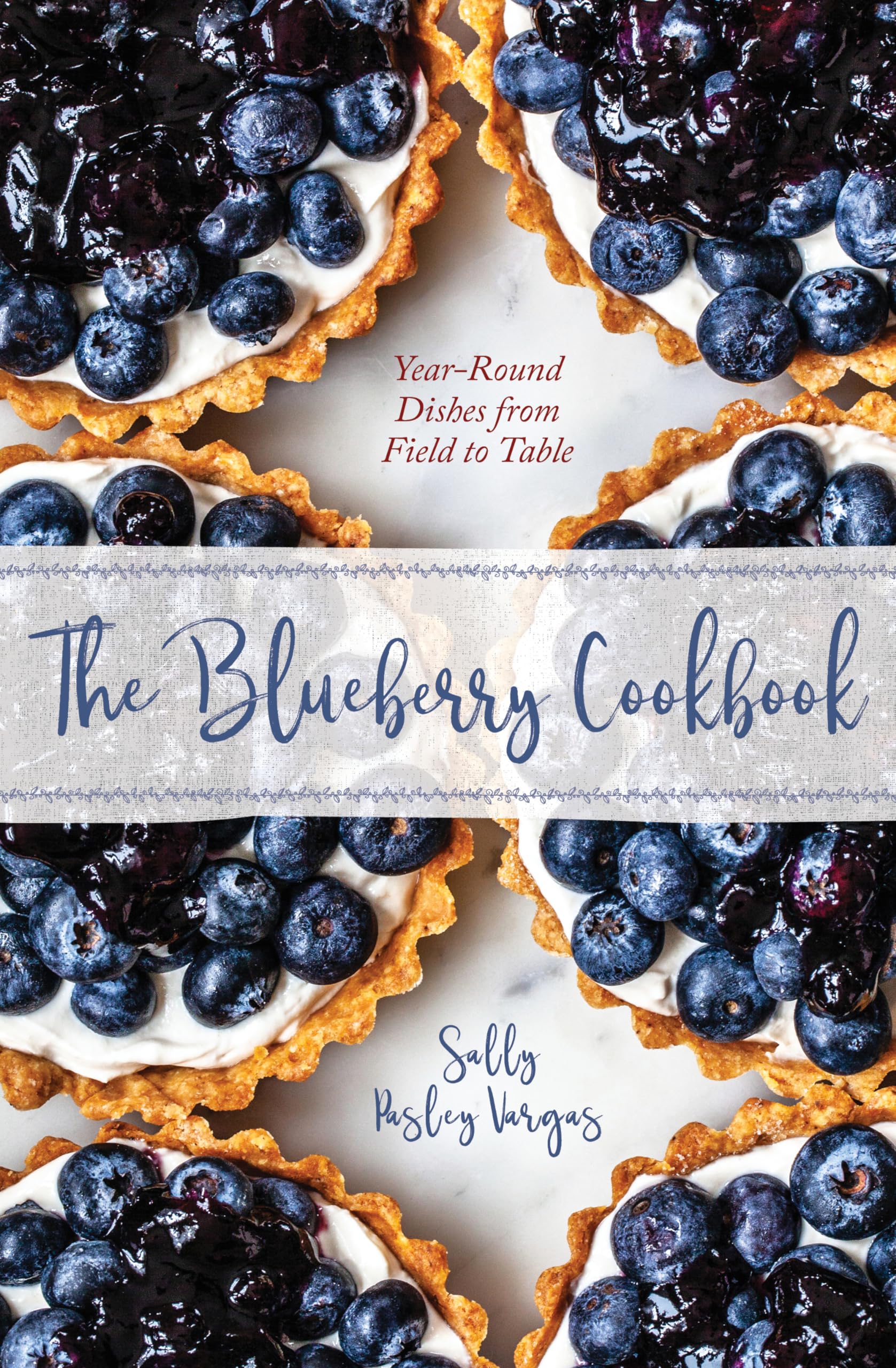 The Blueberry Cookbook: Year-Round Recipes from Field to Table - Perfect for Breakfast, Baking, and Healthy Desserts