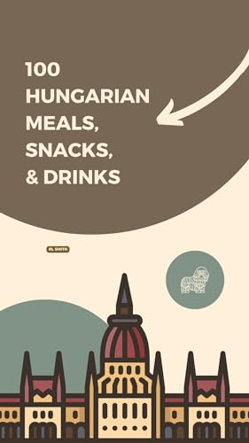 100 Authentic Hungarian Meals, Snacks & Traditional Recipes - Diverse European Cookbook Collection | Perfect for Home Chefs, Cultural Food Exploration & Gift Giving
