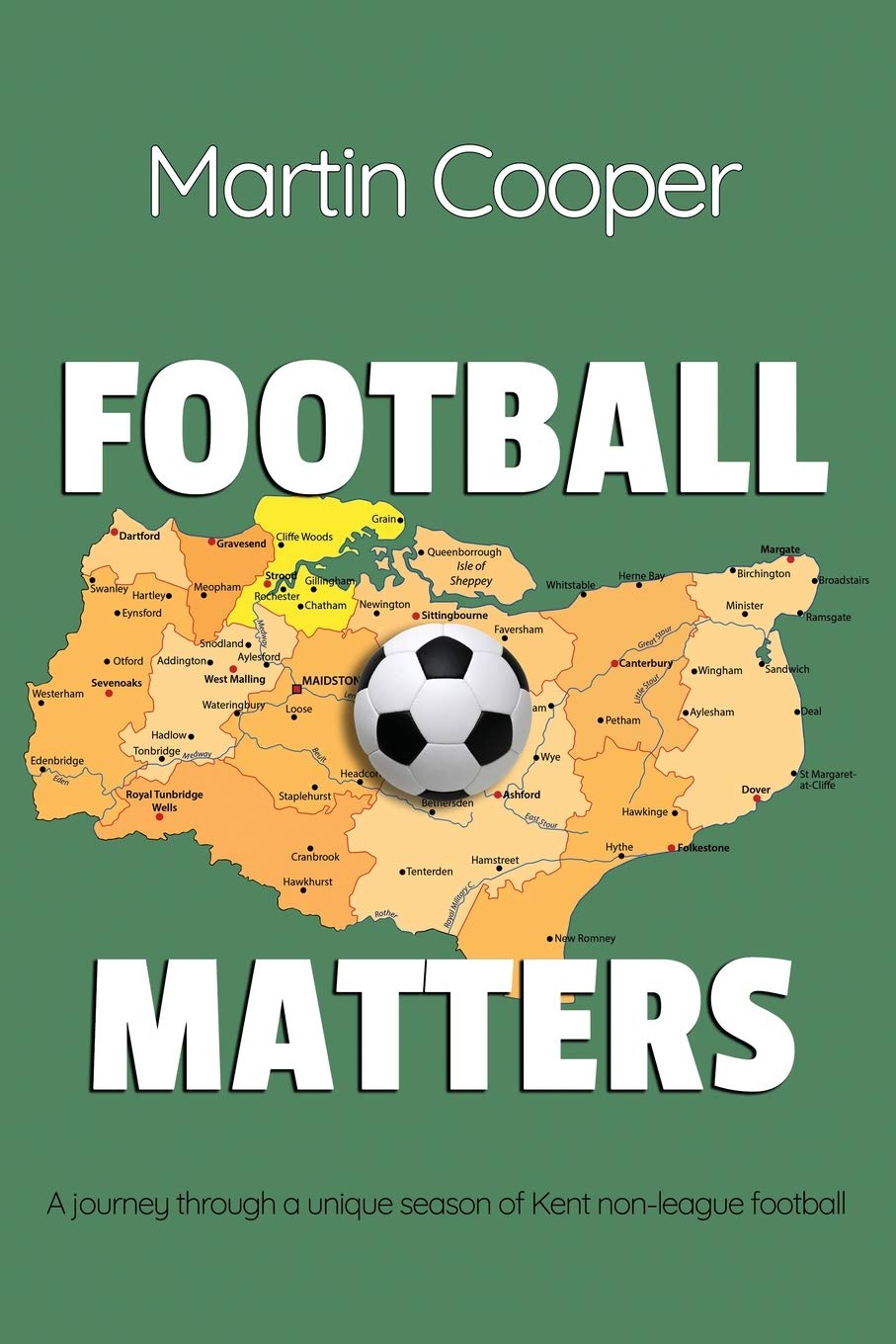 Football Matters: A Journey Through a Unique Season of Kent Non-League Football - Perfect for Soccer Fans, Sports Enthusiasts & Local History Buffs | Great Gift for Players & Coaches