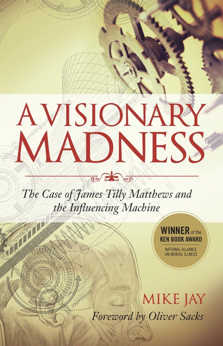 A Visionary Madness: The True Story of James Tilly Matthews and the First Documented Case of Mind Control Delusion | Historical Psychology Book | Perfect for Mental Health Professionals and History Enthusiasts