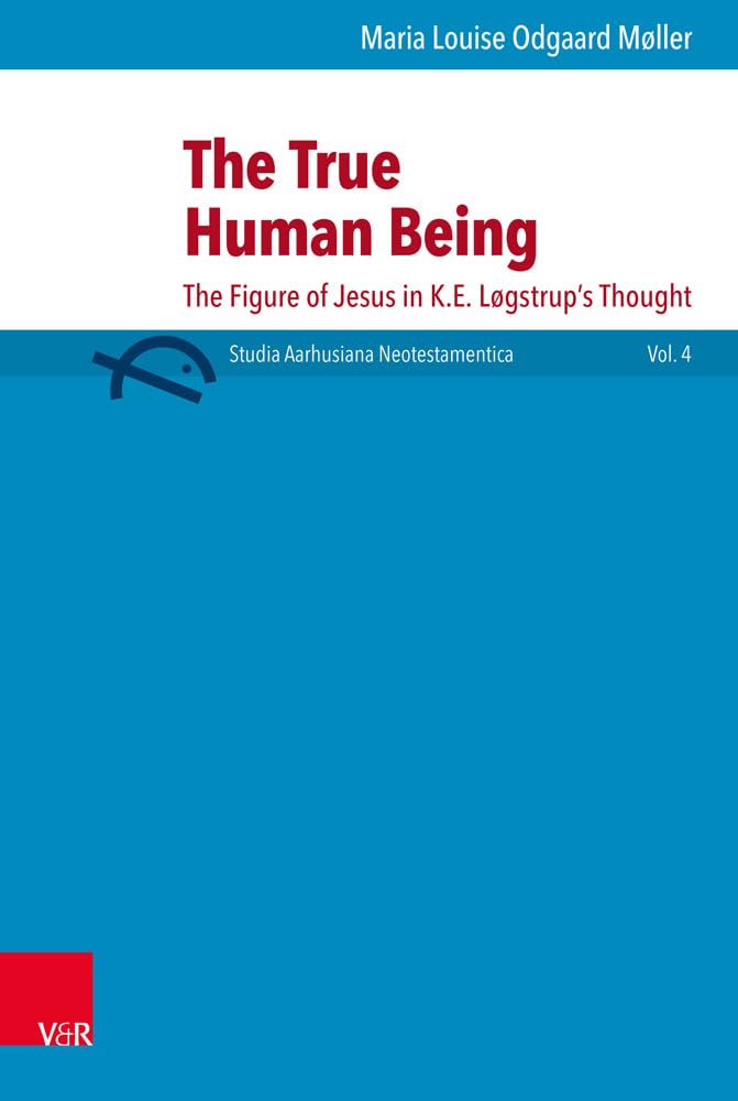 The True Human Being: K.E. Logstrup's Interpretation of Jesus in Christian Ethics - Studia Aarhusiana Neotestamentica Vol.4 | Biblical Studies, Theology Books & Seminary Resources for Pastors and Scholars