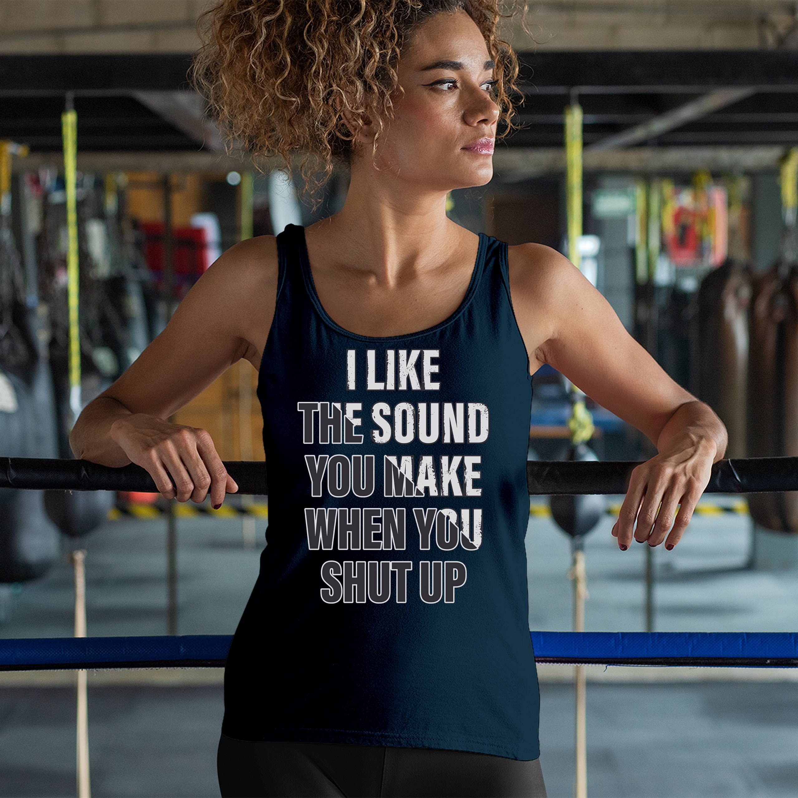 Funny Women's Tank Top - 'I Like The Sound You Make When You Shut Up' Sarcastic Quote Tee | Perfect for Girls Night Out, Birthday Gifts & Casual Wear