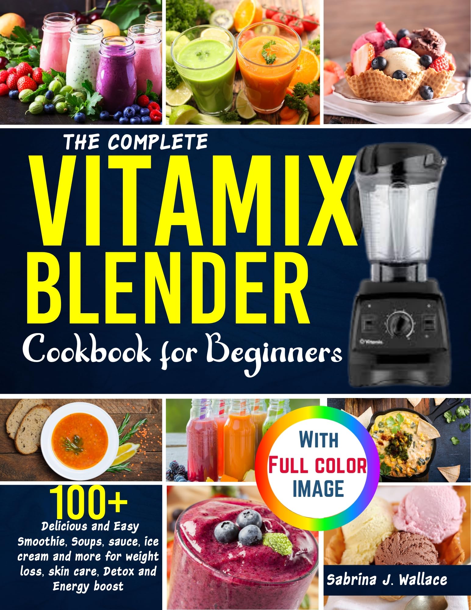 Vitamix Blender Cookbook for Beginners: 100+ Easy Smoothie, Soup, Sauce & Ice Cream Recipes for Weight Loss, Detox & Energy - Perfect for Healthy Breakfasts, Post-Workout Recovery & Family Meals