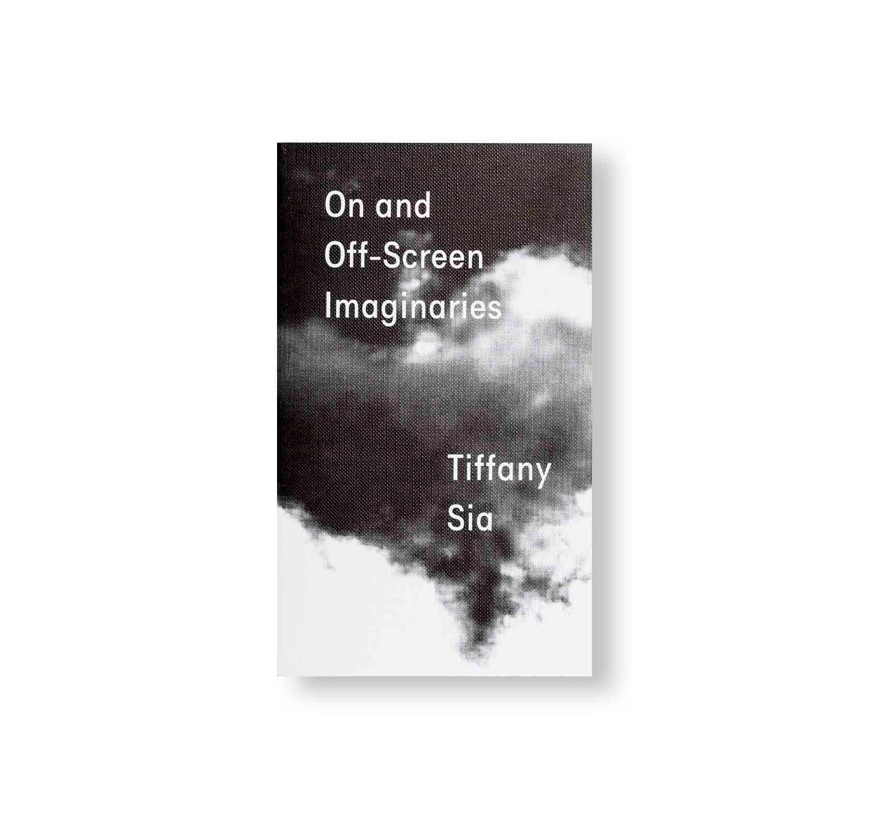 ON AND OFF SCREEN IMAGINARIES by Tiffany Sia - Contemporary Art Book for Film Studies & Visual Culture Enthusiasts | Perfect for Academic Research, Art Collectors & Creative Inspiration