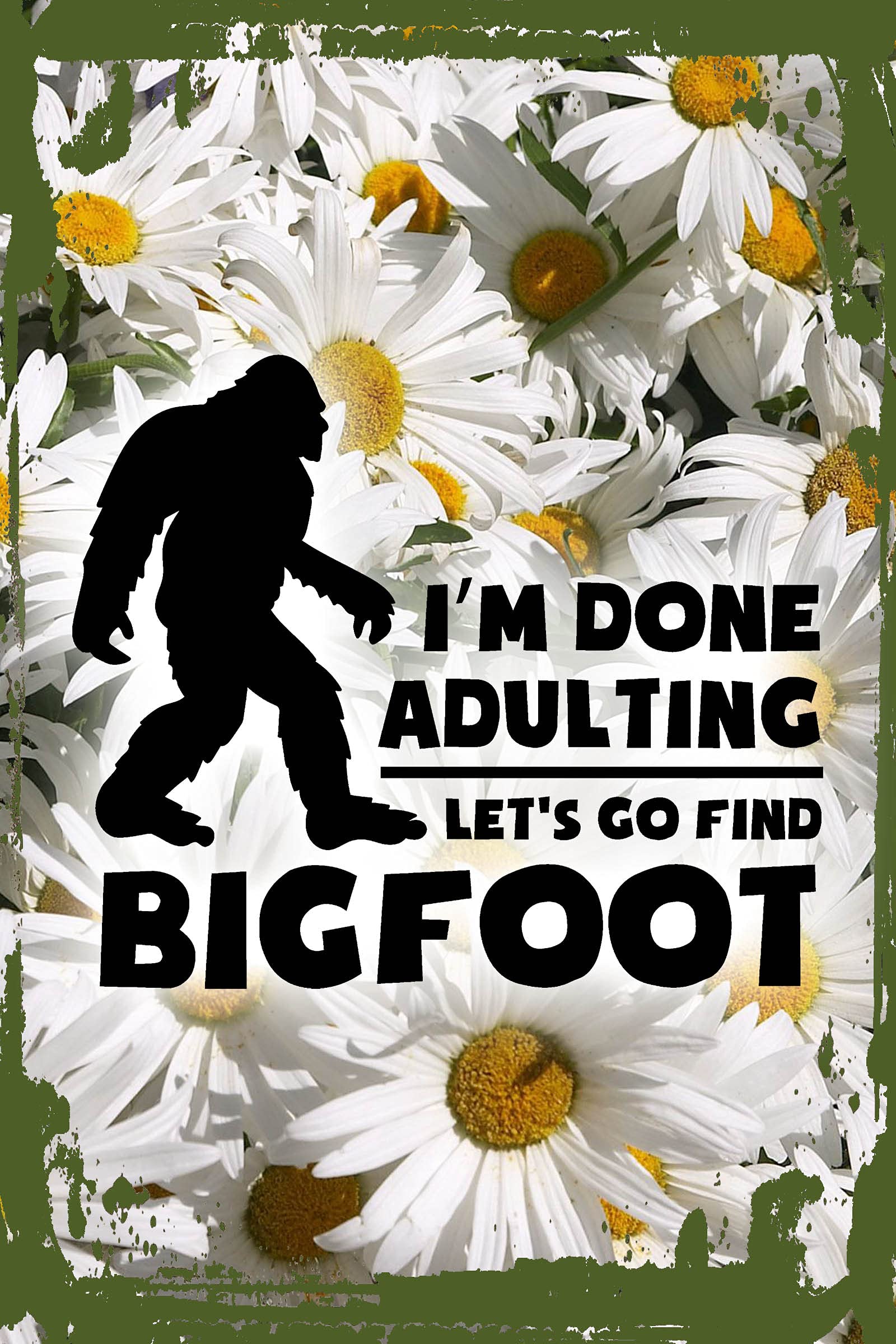 Funny Daisy Flower Wall Art Sign - 'I'm Done Adulting Let's Go Find Bigfoot' Silhouette Decor (8x12 Inches) - Perfect for Home, Office & Gift Giving