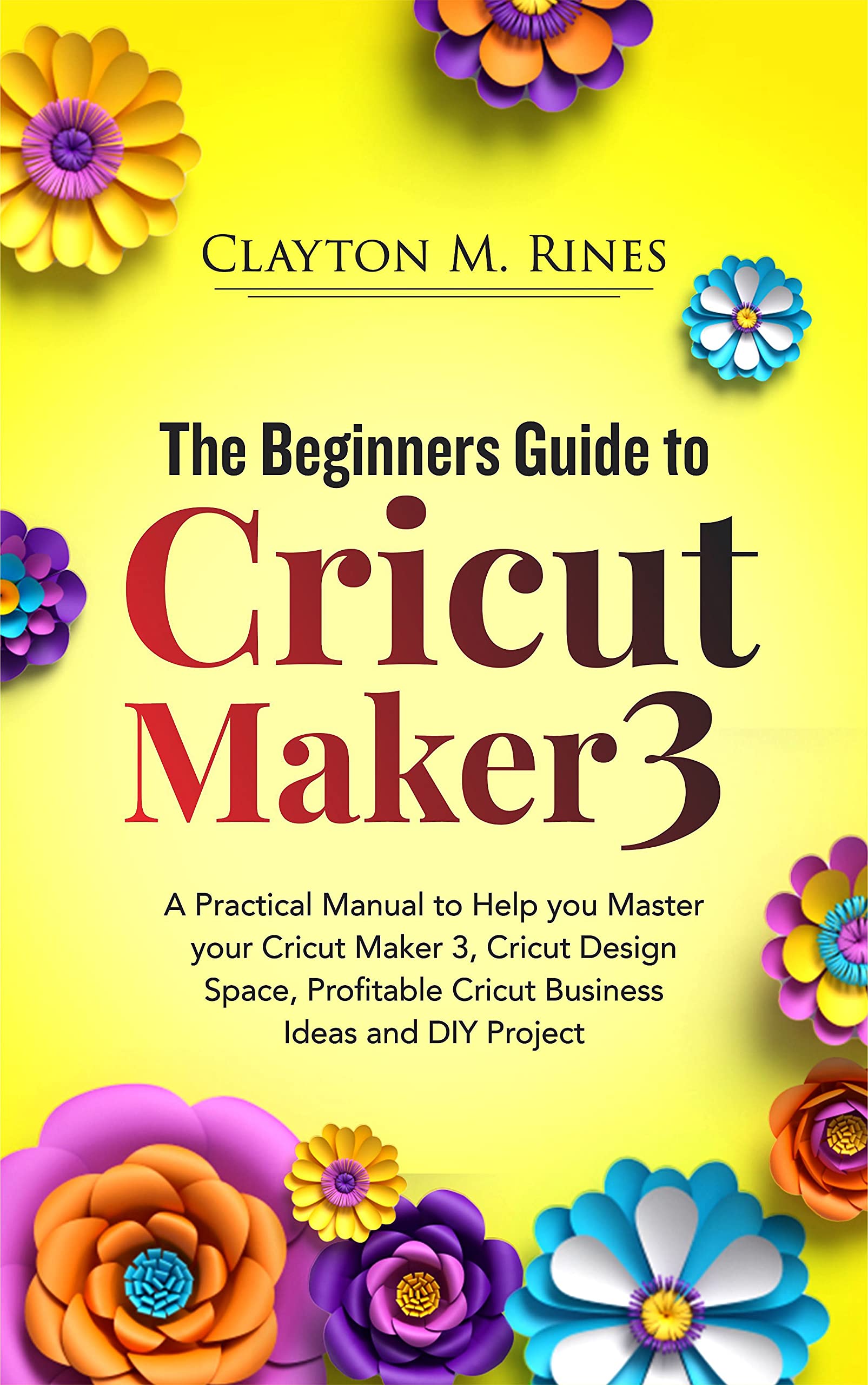 **The Ultimate Guide to Cricut Maker 3: Master Design Space, DIY Projects & Profitable Business Ideas for Beginners – Perfect for Crafting, Home Decor & Small Business Gifts**