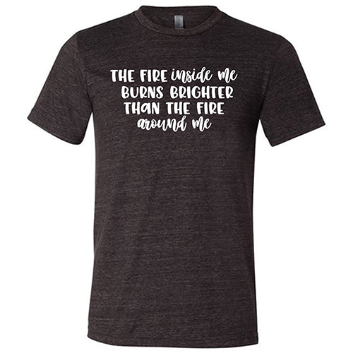 Unisex Motivational T-Shirt - 'The Fire Inside Me Burns Brighter Than The Fire Around Me' - Inspirational Quote Top for Gym, Workout & Everyday Wear