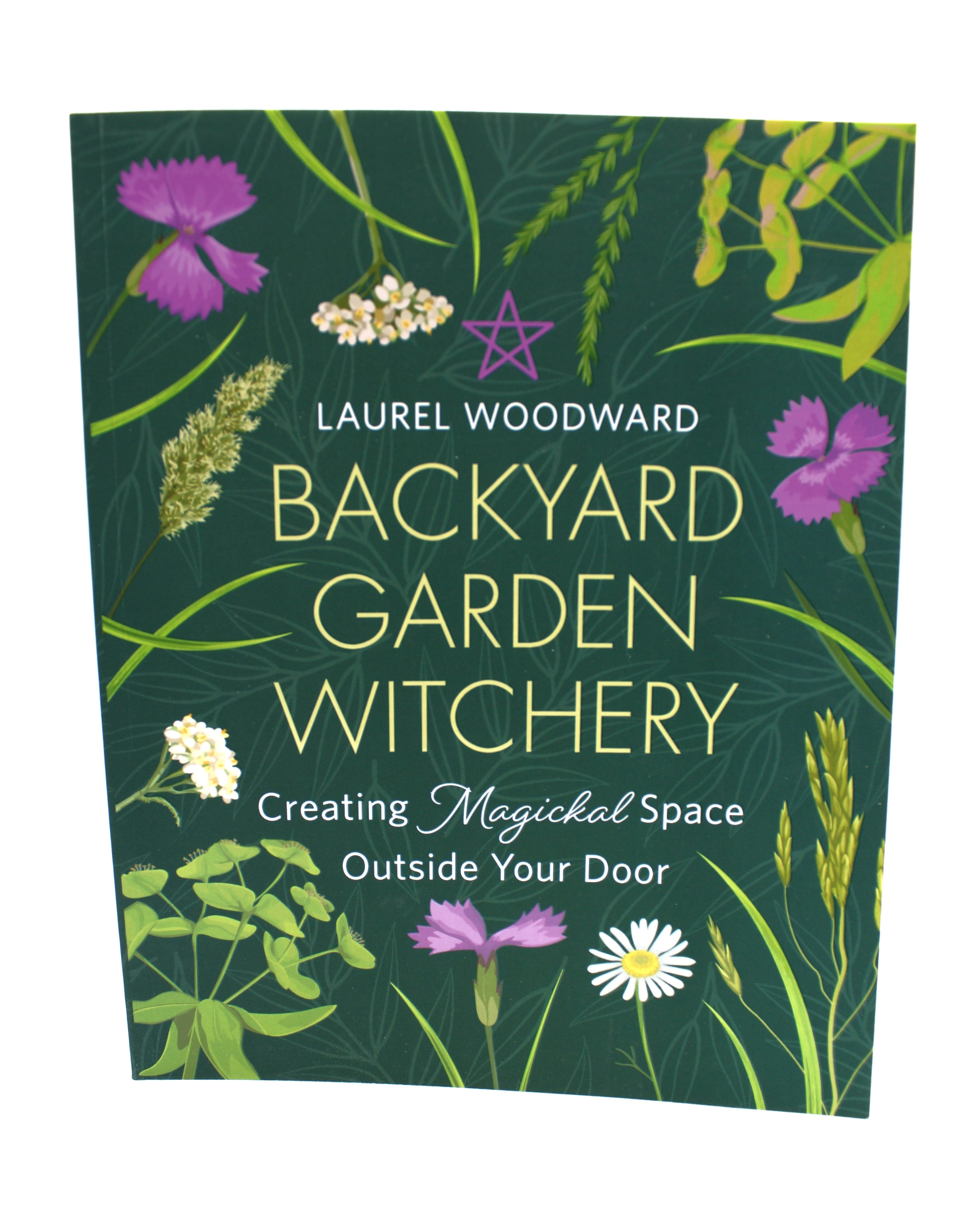 Backyard Garden Witchery by Laurel Woodward - Magical Herbs, Spells & Gardening Tips for Witches - Perfect for Wiccan Rituals, Moon Ceremonies & Green Witchcraft
