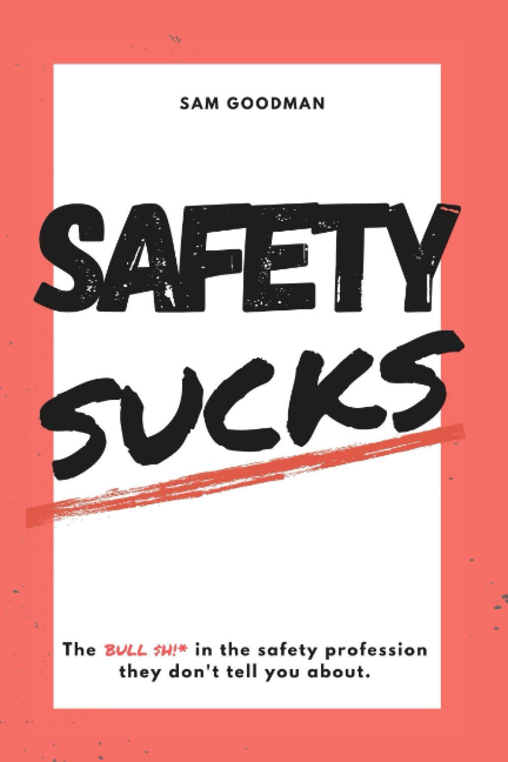 Safety Sucks: The Truth About Safety Profession They Never Tell You - Workplace Safety Guide for Employees & Employers
