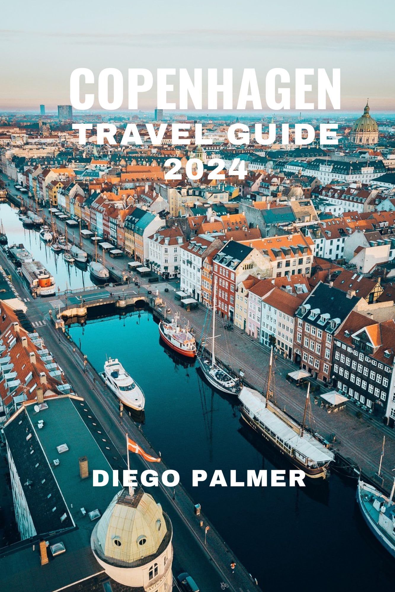 2024 Copenhagen Travel Guide by Diego Palmer - Best Attractions, Hotels & Tips for Denmark Vacation | Explore Nyhavn, Tivoli & More